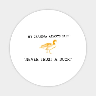 My grandpa always said. Never trust a duck. Magnet